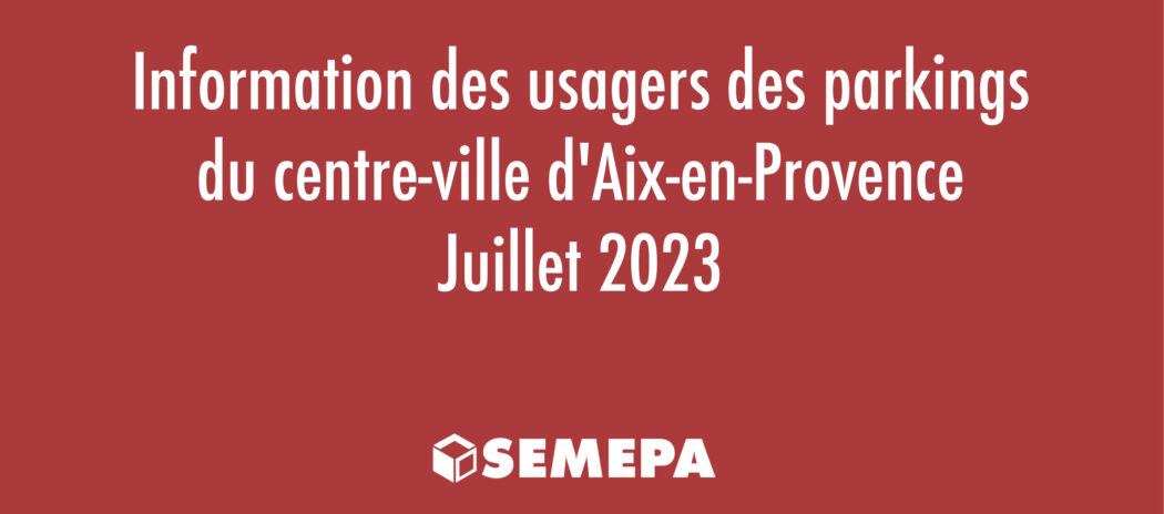 Information des usagers des parkings du centre-ville d’Aix-en-Provence – Juillet 2023